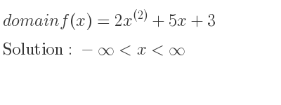 The domain of f(x)=2x^{(2)}+5x+3 is -infinity <x<infinity